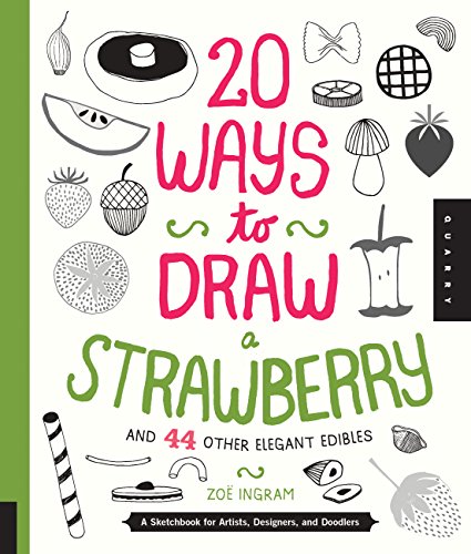 20 Ways to Draw a Strawberry and 44 Other Elegant Edibles: A Sketchbook for Artists, Designers, and