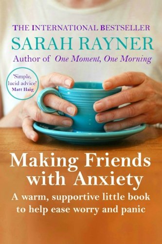 Download Making Friends with Anxiety: A warm, supportive little book to ease worry and panic - 2017 edition