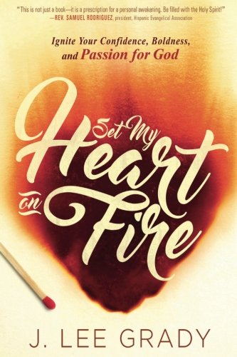 Set My Heart On Fire: Ignite Your Confidence, Boldness, And Passion For God by J. Lee Grady