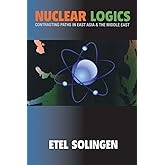 Nuclear Logics: Contrasting Paths in East Asia and the Middle East (Princeton Studies in International History and Politics)