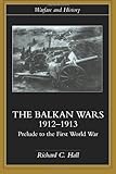 The Balkan Wars 1912-1913: Prelude to the First World War (Warfare and History)