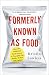 Formerly Known As Food: How the Industrial Food System Is Changing Our Minds, Bodies, and Culture by Kristin Lawless