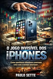 Livro O Jogo Invisível dos iPhones: Como operadores silenciosos constroem caixa com o excesso americano