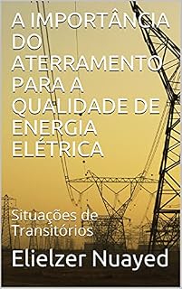 Livro A IMPORTÂNCIA DO ATERRAMENTO PARA A QUALIDADE DE ENERGIA ELÉTRICA: Situações de Transitórios