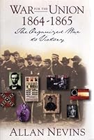 The War for the Union: The Organized War to Victory 1864-1865 1568522991 Book Cover