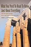 What You Need To Read To Know Just About Everything: The 25 best books for a self education and why by Allen Scarbrough