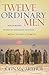 Twelve Ordinary Men: How the Master Shaped His Disciples for Greatness, and What He Wants to Do with by John MacArthur