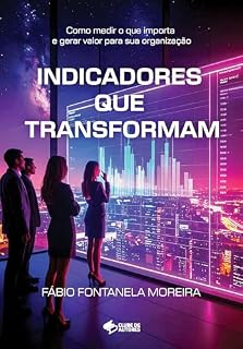Livro Indicadores que Transformam: Como medir o que importa e gerar valor para sua organização