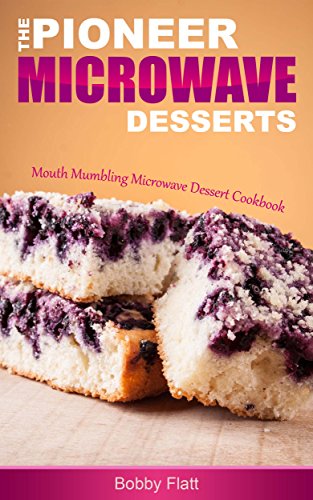 The Pioneer Microwave Desserts: Mouth Mumbling Microwave Dessert Cookbook