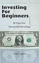 Investing For Beginners: 10 Tips For Successful Investing (Investing, Money, Finance for Beginners, Investing Successfully) Investing For Beginners: 10 Tips For Successful Investing (Investing, Money, Finance for Beginners, Investing Successfully)