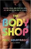 The Body Shop: Parties, Pills, and Pumping Iron -- Or, My Life in the Age of Muscle