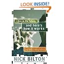 I Live in the Future &amp; Here's How It Works: Why Your World, Work &amp; Brain Are Being Creatively Disrupted