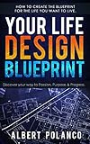 Your Life Design Blueprint: How to Create the Blueprint for the Life you Want to Live. by Albert Polanco