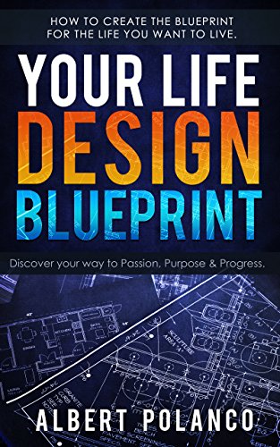 Your Life Design Blueprint: How to Create the Blueprint for the Life you Want to Live. by Albert Polanco