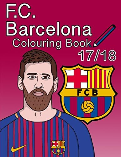 F.C. Barcelona Colouring Book 2017/ 2018: The Unofficial Barcelona Futbol Club Colouring Book (Soccer)