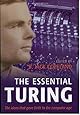 The Essential Turing: Seminal Writings in Computing, Logic, Philosophy, Artificial Intelligence, and Artificial Life plus The Secrets of Enigma