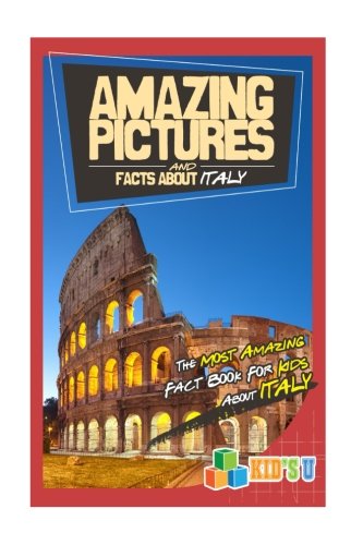 Amazing Pictures and Facts About Italy: The Most Amazing Fact Book for Kids About Italy