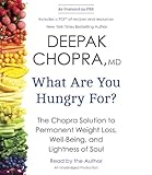 What Are You Hungry For?: The Chopra Solution to Permanent Weight Loss, Well-Being, and Lightness of Soul