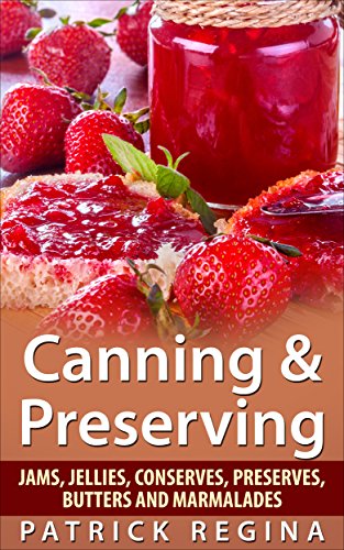 Canning & Preserving: Jams, Jellies, Conserves, Preserves, Butters and Marmalades
