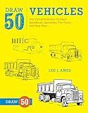 Draw 50 Vehicles: The Step-by-Step Way to Draw Speedboats, Spaceships, Fire Trucks, and Many More... by Lee J. Ames