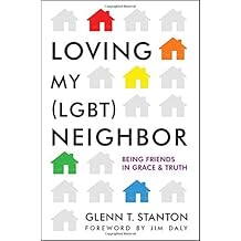 Loving My (LGBT) Neighbor: Being Friends in Grace and Truth by Glenn T. Stanton (2014-10-01)