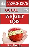 The Teacher's Guide to Weight Loss by Paul Murphy