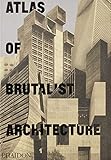 Atlas of Brutalist Architecture : New York Times Best Art Book of 2018 by