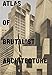 Atlas of Brutalist Architecture : New York Times Best Art Book of 2018 by