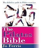 The Pilates Bible: The definitive guide to Pilates excercise by 