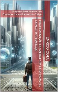 Livro Programação do [zero]: um guia para os conceitos básicos: Programe Seu Caminho: Dos Fundamentos aos Mestres do Código