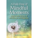A Daily Dose of Mindful Moments: Applying the Science of Mindfulness and Happiness