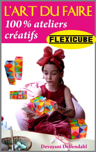 L'art du faire - 100% ateliers créatifs - Le flexicube (French Edition) by Devayani Delfendahl