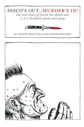 Disco S Out Murder S In The True Story Of Frank The Shank And L A S Deadliest Punk Rock Gang Kindle Edition By Mattioli Heath Spacone David Arts Photography Kindle Ebooks Amazon Com