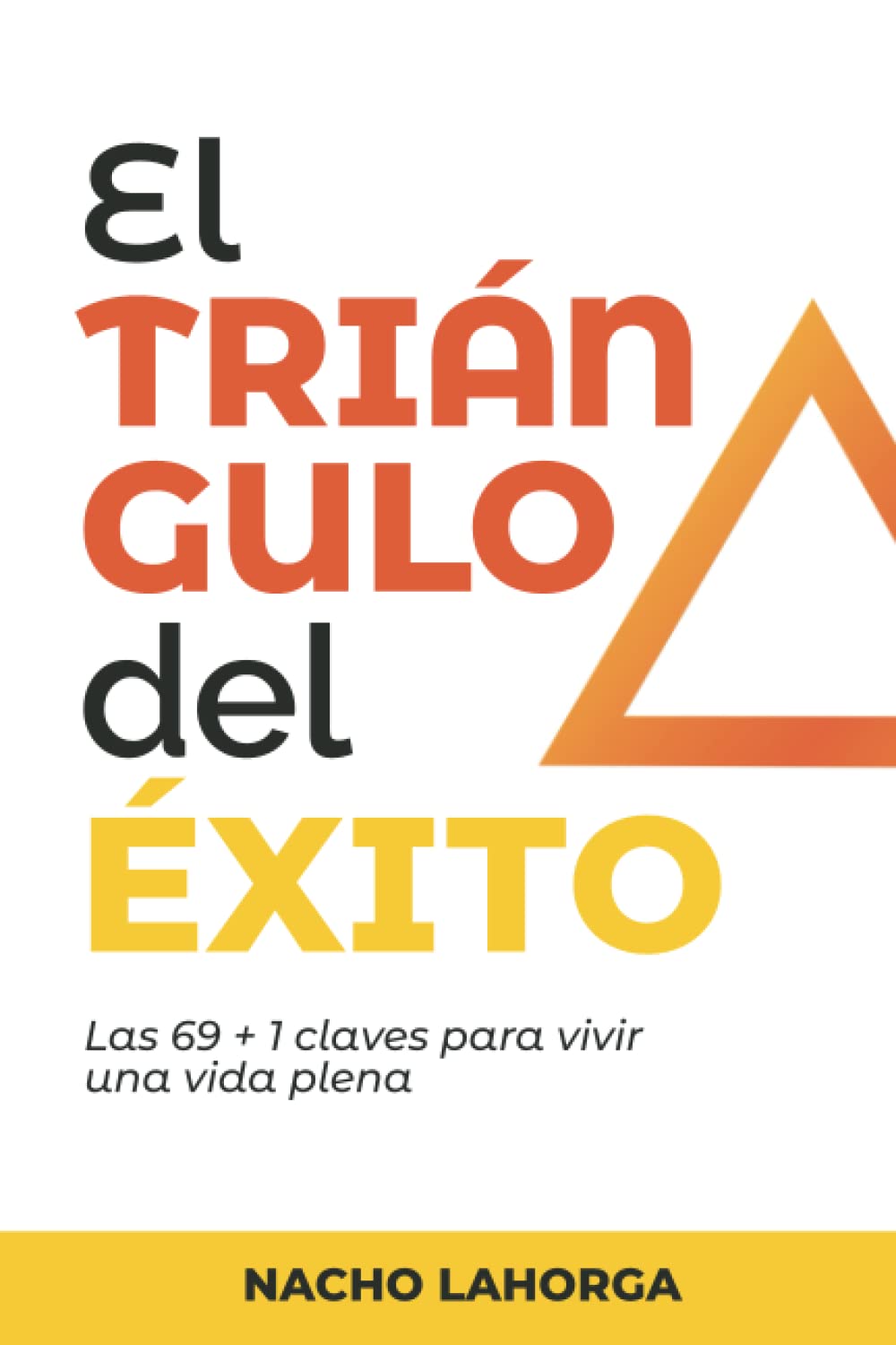 El Triángulo del Éxito: Las 69 + 1 claves para vivir una vida plena El Triángulo del Éxito: Las 69 + 1 claves para vivir una vida plena