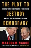 The Plot to Destroy Democracy: How Putin and His Spies Are Undermining America and Dismantling the West