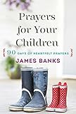 Prayers for Your Children: 90 Days of Heartfelt Prayers for Children of Any Age by James Banks