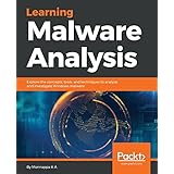 Learning Malware Analysis: Explore the concepts, tools, and techniques to analyze and investigate Windows malware