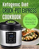 Ketogenic Diet Crock-Pot Express Cookbook: 120 Simple, Healthy and Tasty Pressure Cooker Recipes to Ketogenic Diet Crock-Pot Express Cookbook: 120 Simple, Healthy and Tasty Pressure Cooker Recipes to