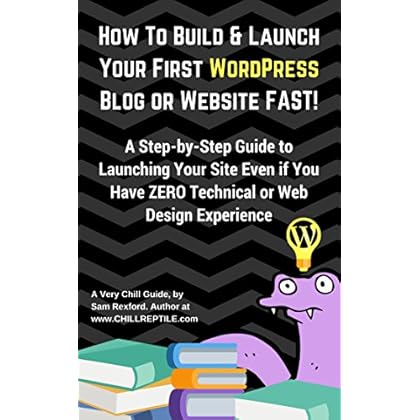 How To Build & Launch Your First WordPress Blog or Website FAST: A Step-by-step Easy Guide to Launching Your Site in 30 Minutes Even if You Have ZERO Technical ... Experience (Very Chill Guides Book 1) How To Build & Launch Your First WordPress Blog or Website FAST: A Step-by-step Easy Guide to Launching Your Site in 30 Minutes Even if You Have ZERO Technical ... Experience (Very Chill Guides Book 1)