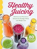 Healthy Juicing: Delicious and Nutritious Recipes for Energy, Detox, and Weight Loss by 