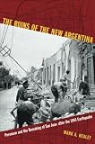 The Ruins of the New Argentina: Peronism and the Remaking of San Juan after the 1944 Earthquake