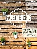 Palette chic : 20 projets faciles à réaliser avec des palettes en bois by