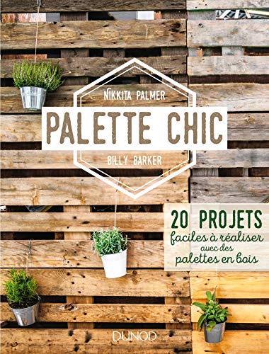 Palette chic : 20 projets faciles à réaliser avec des palettes en bois by