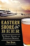 Eastern Shore Beer: The Heady History of Chesapeake Brewing (American Palate) by Tony Russo, Doug Griffith
