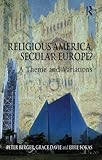 Religious America, Secular Europe?: A Theme and Variations