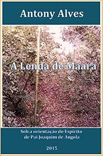 Livro A LENDA DE MAARA: Sob a orientação de Pai Joaquim das Matas
