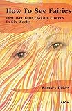 How to See Fairies: Discover your Psychic Powers in Six Weeks
