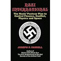Nazi International: The Nazis' Postwar Plan to Control the Worlds of Science, Finance, Space, and Conflict