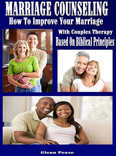 Marriage Counseling: How to improve your marriage with couples therapy based on Biblical principles by [Pease, Steve]