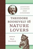 Theodore Roosevelt for Nature Lovers: Adventures with America's Great Outdoorsman Theodore Roosevelt for Nature Lovers: Adventures with America's Great Outdoorsman